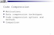 1 Code Compression Motivations Data compression techniques Code compression options and methods Comparison.