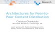 Architectures for Peer-to-Peer Content Distribution Christos Gkantsidis Microsoft Research, Cambridge, UK Joint work with: Pablo Rodriguez, John Miller,