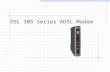DSL 305 Series ADSL Modem. Types of DSL305 series DSL305E ADSL Modem  PPP Half-Bridge (Default)  Transparent Bridge DSL305EU ADSL Router/Modem.