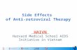 1 Side Effects of Anti-retroviral Therapy HAIVN Harvard Medical School AIDS Initiative in Vietnam.