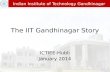 The IIT Gandhinagar Story ICTIEE-Hubli January 2014 Indian Institute of Technology Gandhinagar.