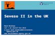 Seveso II in the UK Mark Maleham tel + 44 (0)117 914 2813 e-mail mark.maleham@environment-agency.gov.uk .