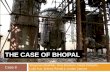 THE CASE OF BHOPAL Shaymaa Alsahhar, Gina Brannon, Nadia Dirbashi, Lully Kuo, Britney Reindl & Jordan Spence Case 8 Manske, Magnus. "Bhopal-Union Carbide.