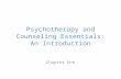 Psychotherapy and Counseling Essentials: An Introduction Chapter One.