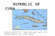 REPUBLIC OF CUBA Genius question: How did Cuba gain its independence and from whom?