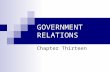 GOVERNMENT RELATIONS Chapter Thirteen. 13-2 Government Relations Each branch of the government utilizes public relations; however; it is often called.