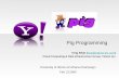 Pig Programming Viraj Bhat (viraj@yahoo-inc.com)viraj@yahoo-inc.com Cloud Computing & Data Infrastructure Group, Yahoo! Inc. University of Illinois at.