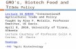 GMO’s, Biotech Food and Tra de Policy Lecture 16 AHEED “International Agricultural Trade and Policy” Taught by Alex F. McCalla, Professor Emeritus, UC.