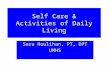 Self Care & Activities of Daily Living Sara Houlihan, PT, DPT UMHS.