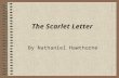 The Scarlet Letter By Nathaniel Hawthorne “I believe that The Scarlet Letter, like all great novels, enriches our sense of human experience and complicates.