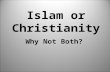 Islam or Christianity Why Not Both?. The religion is ISLAM Islam means “to submit” or “submission” Muslims are the followers of ISLAM There are three.
