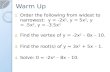 Warm Up 1. Order the following from widest to narrowest: y = -2x 2, y = 5x 2, y =.5x 2, y = -3.5x 2 2. Find the vertex of y = -2x 2 – 8x – 10. 3. Find.