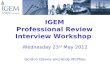 IGEM Professional Review Interview Workshop Wednesday 23 rd May 2012 Gordon Davies and Andy McPhee.