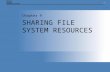 11 SHARING FILE SYSTEM RESOURCES Chapter 9. Chapter 9: SHARING FILE SYSTEM RESOURCES2 CHAPTER OVERVIEW Create and manage file system shares and work with.