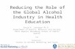 Reducing the Role of the Global Alcohol Industry in Health Education David H. Jernigan Ph.D. Department of Health, Behavior and Society Johns Hopkins Bloomberg.