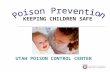 KEEPING CHILDREN SAFE UTAH POISON CONTROL CENTER.