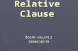Relative Clause ÖZCAN KALAYLI 1090610170. Relative(adjective)clause ► A relative clause is a subordinate clause that modifies a noun. subordinate clausenounsubordinate.