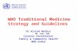 WHO Traditional Medicine Strategy and Guidelines Dr Arvind Mathur MD, DHA, DNB Cluster Coordinator Family & Community Health WHO-India World Health Organisation.