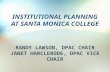 I NSTITUTIONAL P LANNING AT SANTA MONICA COLLEGE R ANDY L AWSON, DPAC C HAIR J ANET H ARCLERODE, DPAC V ICE C HAIR.