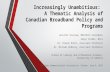 Increasingly Unambitious: A Thematic Analysis of Canadian Broadband Policy and Programs Jennifer Evaniew, MBA/MLIS Candidate Robyn Stobbs, MLIS Dr. Dinesh.