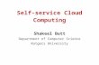 Self-service Cloud Computing Shakeel Butt Department of Computer Science Rutgers University.