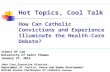 Hot Topics, Cool Talk How Can Catholic Convictions and Experience Illuminate the Health-Care Debate?” School Of Law University of Saint Thomas January.