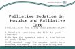 National Hospice and Palliative Care Organization Palliative Sedation in Hospice and Palliative Care Instructions for using this presentation: 1.Download
