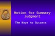 Motion for Summary Judgment The Keys to Success. How does this work?  Summary judgments are governed by Rule 166(a) of the Texas Rules of Civil Procedure.