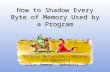 1 How to Shadow Every Byte of Memory Used by a Program Nicholas Nethercote — National ICT Australia Julian Seward — OpenWorks LLP.