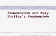 Romanticism and Mary Shelley’s Frankenstein Adapted from B. Robinson and C. Temple.