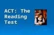 ACT: The Reading Test. ACT READING TEST  4 categories of reading passages Social Studies Social Studies Natural Sciences Natural Sciences Humanities.