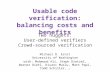 Usable code verification: balancing costs and benefits Two nuggets: User-defined verifiers Crowd-sourced verification Michael D. Ernst University of Washington.