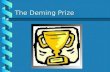 The Deming Prize. “A Japanese quality award for individuals and groups that have contributed to the field of quality control.”“A Japanese quality award.