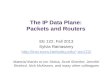 The IP Data Plane: Packets and Routers EE 122, Fall 2013 Sylvia Ratnasamy ee122/ Material thanks to Ion Stoica, Scott Shenker,