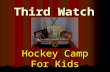 Third Watch Hockey Camp For Kids. July 12th – 16 th 2010 At the Penobscot Ice Arena.