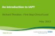 An introduction to IAPT Richard Thwaites - First Step Clinical Lead May 2013.