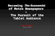 Becoming The Economist of Metro Newspapers & The Pursuit of the Tablet Audience Jim Moroney April 2012.