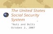 The United States Social Security System “Nuts and Bolts” October 2, 2007.