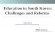 Education in South Korea: Challenges and Reforms Taejong Kim (KDI School of Public Policy and Management )