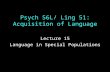 Psych 56L/ Ling 51: Acquisition of Language Lecture 15 Language in Special Populations.