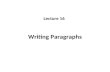Writing Paragraphs Lecture 16. Recap What is Paragraph? Examples of Paragraph writing What is Essay? What makes a good essay? What is Précis? Technical.