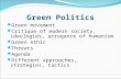Green Politics Green movement Critique of modern society, ideologies, arrogance of humanism Green ethic Threats Agenda Different approaches, strategies,