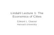 Lindahl Lecture 1: The Economics of Cities Edward L. Glaeser Harvard University.
