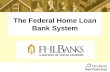 The Federal Home Loan Bank System. The 12 regional FHLBanks are cooperative wholesale banks created by Congress in 1932. Their mission is to provide liquidity.