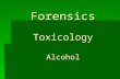 Forensics Toxicology Alcohol. Alcohol Alcohol is a colorless liquid, normally diluted with water and consumed as a beverage. Alcohol is a colorless liquid,