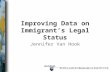 Improving Data on Immigrant’s Legal Status Jennifer Van Hook.