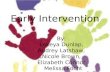 Early Intervention By: Lekeya Dunlap, Audrey Latshaw, Nicole Brown, Elizabeth Connor, Melissa Focht.