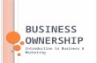 B USINESS O WNERSHIP Introduction to Business & Marketing.