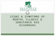 SIGNS & SYMPTOMS OF MENTAL ILLNESS & SUBSTANCE USE DISORDERS.
