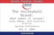 The Volleyball Brand: What makes it unique? Kathy DeBoer, AVCA Executive Director Spring Conference May 8, 2009.